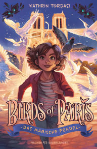 Title: Birds of Paris - Das magische Pendel: Start der magischen Kinderbuchreihe ab 10, Author: Kathrin Tordasi