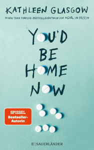 Title: You'd be Home Now: Der neue bewegende Jugendroman von BookTok-Autorin Kathleen Glasgow, Author: Kathleen Glasgow