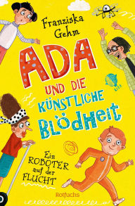 Title: Ada und die Künstliche Blödheit - Ein Roboter auf der Flucht: Ein Roboter auf der Flucht Lustige Kinderbuchreihe ab 10 Jahren, Author: Franziska Gehm