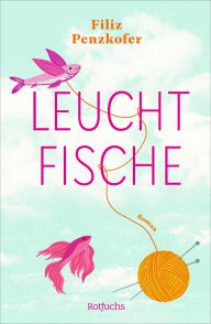 Title: Leuchtfische: Berührender Coming-of-Age-Roman über zwei Schwestern und einen Schicksalsschlag, Author: Filiz Penzkofer