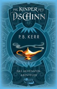 Title: Die Kinder des Dschinn: Das Akhenaten-Abenteuer, Author: P. B. Kerr