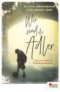 Title: Wir sind die Adler: Eine Kindheit in Theresienstadt, Author: Todd Hasak-Lowy