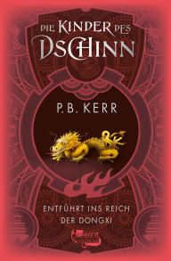 Title: Die Kinder des Dschinn: Entführt ins Reich der Dongxi, Author: P. B. Kerr