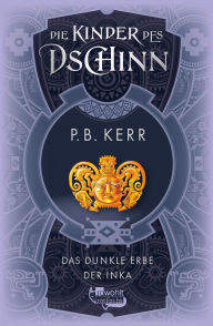 Title: Die Kinder des Dschinn: Das dunkle Erbe der Inka, Author: P. B. Kerr