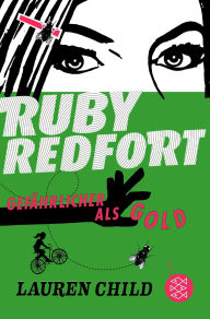 Title: Ruby Redfort - Gefährlicher als Gold: Spannende Unterhaltung für Mädchen und mutige Jungs ab 10 Jahren, Author: Lauren Child