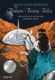 Title: Future Fairy Tales - Geschichten aus einer anderen Welt: Nominiert für den deutschen Jugendliteraturpreis 2023, Author: Holly-Jane Rahlens