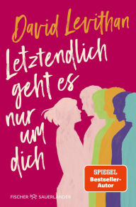 Title: Letztendlich geht es nur um dich: Die langersehnte Fortsetzung von David Levithans Weltbestseller »Letztendlich sind wir dem Universum egal«, Author: David Levithan