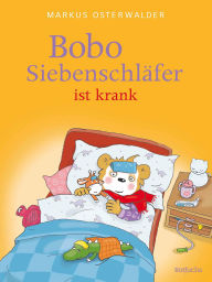 Download free ebooks online for kindle Bobo Siebenschläfer ist krank: Kinderbuch ab 3 Jahren über das Kranksein und Gesundwerden: Aufmunternde Bilderbuchgeschichte für kleine Kinder CHM (English Edition) by Sophie Härtling, Markus Osterwalder, Gabriele Kreidel 9783733610012