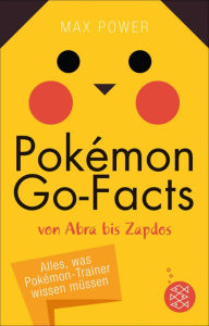 Title: Pokémon-Go-Facts von Abra bis Zapdos. Alles, was Pokémon-Trainer wissen müssen, Author: Max Power