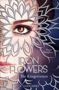 Title: Iron Flowers 2 - Die Kriegerinnen, Author: Tracy Banghart