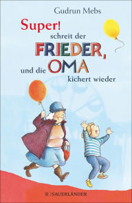 Title: »Super«, schreit der Frieder, und die Oma kichert wieder, Author: Gudrun Mebs