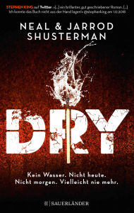 Title: Dry: Kein Wasser. Nicht heute. Nicht morgen. Vielleicht nie mehr. Klima-Thriller für Jugendliche ab 14 Jahre: spannend bis zur letzten Seite, Author: Neal Shusterman