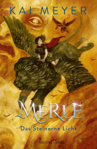 Title: Merle. Das Steinerne Licht: Merle-Zyklus 2, Author: Kai Meyer