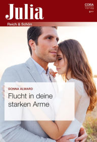 Title: Flucht in deine starken Arme, Author: Donna Alward