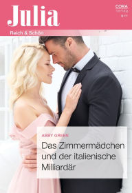 Title: Das Zimmermädchen und der italienische Milliardär, Author: Abby Green