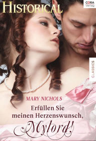 Title: Erfüllen Sie meinen Herzenswunsch, Mylord!, Author: Mary Nichols