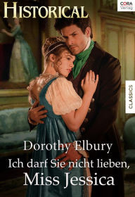 Title: Ich darf sie nicht lieben, Miss Jessica, Author: Dorothy Elbury