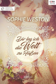 Title: Dir leg ich die Welt zu Füßen, Author: Sophie Weston