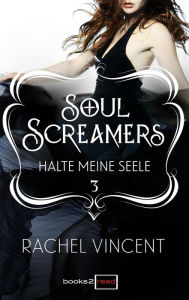 Title: Soul Screamers 3: Halte meine Seele, Author: Rachel Vincent