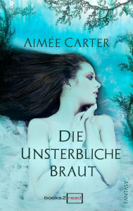 Title: Die unsterbliche Braut, Author: Aimée Carter