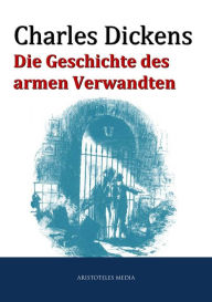 Title: Die Geschichte des armen Verwandten, Author: Charles Dickens