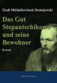 Title: Das Gut Stepantschikowo und seine Bewohner, Author: Fjodor Michailowitsch Dostojewski