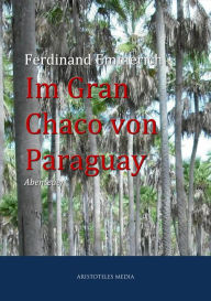 Title: Im Gran Chaco von Paraguay, Author: Ferdinand Emmerich