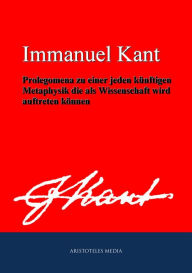 Title: Prolegomena zu einer jeden künftigen Metaphysik die als Wissenschaft wird auftreten können, Author: Immanuel Kant
