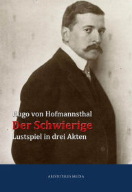 Title: Der Schwierige: Lustspiel in drei Akten, Author: Hugo von Hofmannsthal