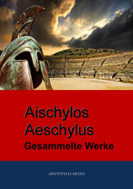 Title: Aischylos - Aeschylus: Gesammelte Werke, Author: Aeschylus Aischylos