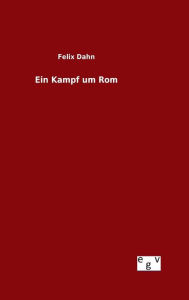 Title: Ein Kampf um Rom, Author: Felix Dahn