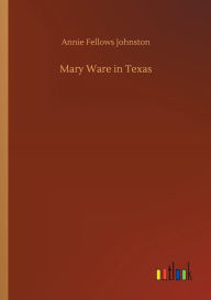 Title: Mary Ware in Texas, Author: Annie Fellows Johnston