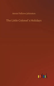 Title: The Little Colonel´s Holidays, Author: Annie Fellows Johnston
