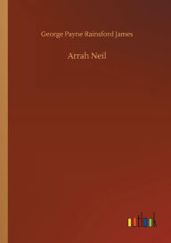 Title: Arrah Neil, Author: George Payne Rainsford James