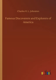 Title: Famous Discoverers and Explorers of America, Author: Charles H. L. Johnston