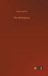 Title: The Birthplace, Author: Henry James