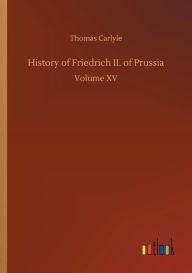 Title: History of Friedrich II. of Prussia, Author: Thomas Carlyle