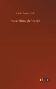 Title: Power through Repose, Author: Annie Payson Call