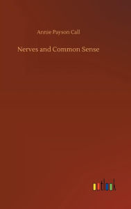 Title: Nerves and Common Sense, Author: Annie Payson Call