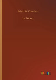 Title: In Secret, Author: Robert W Chambers