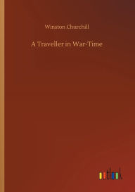 Title: A Traveller in War-Time, Author: Winston Churchill