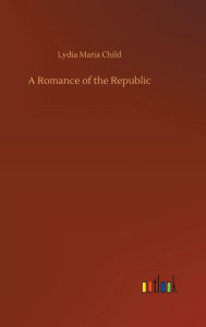 Title: A Romance of the Republic, Author: Lydia Maria Child