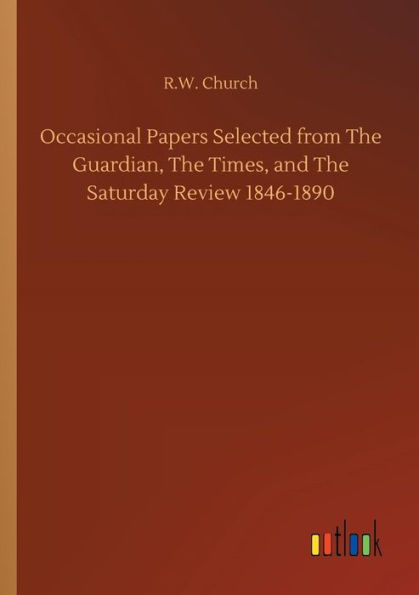 Occasional Papers Selected from The Guardian, Times, and Saturday Review 1846-1890