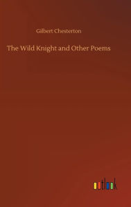 Title: The Wild Knight and Other Poems, Author: G. K. Chesterton
