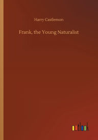 Title: Frank, the Young Naturalist, Author: Harry Castlemon