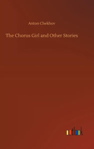 Title: The Chorus Girl and Other Stories, Author: Anton Chekhov