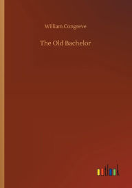 Title: The Old Bachelor, Author: William Congreve