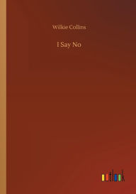 Title: I Say No, Author: Wilkie Collins