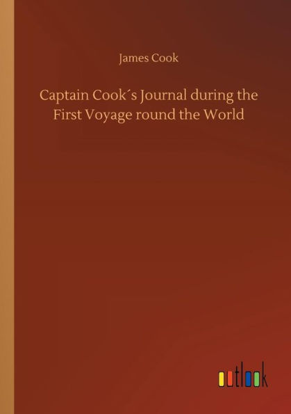 Captain Cookï¿½s Journal during the First Voyage round the World