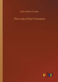 Title: The Last of the Foresters, Author: John Esten Cooke